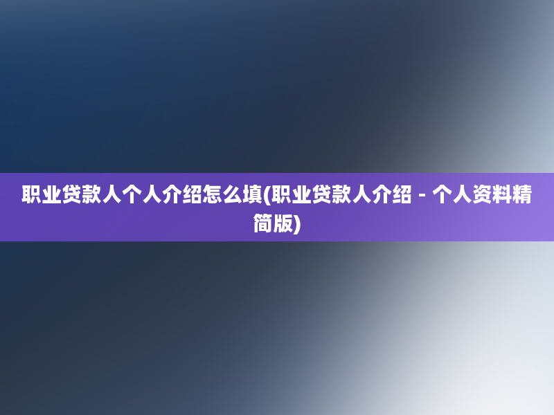 职业贷款人个人介绍怎么填(职业贷款人介绍 - 个人资料精简版)