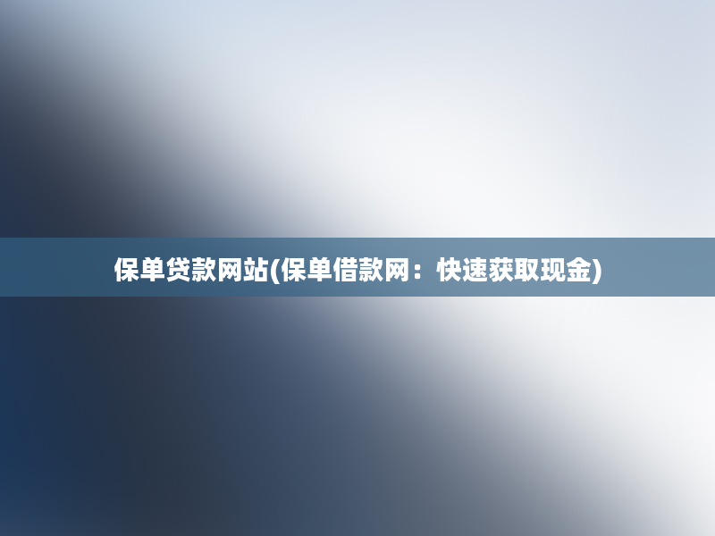 保单贷款网站(保单借款网：快速获取现金)