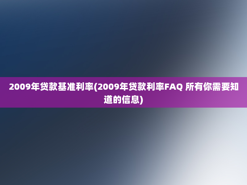 2009年贷款基准利率(2009年贷款利率FAQ 所有你需要知道的信息)