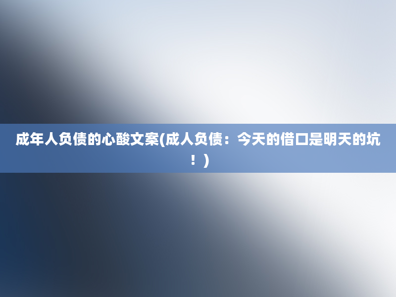 成年人负债的心酸文案(成人负债：今天的借口是明天的坑！)