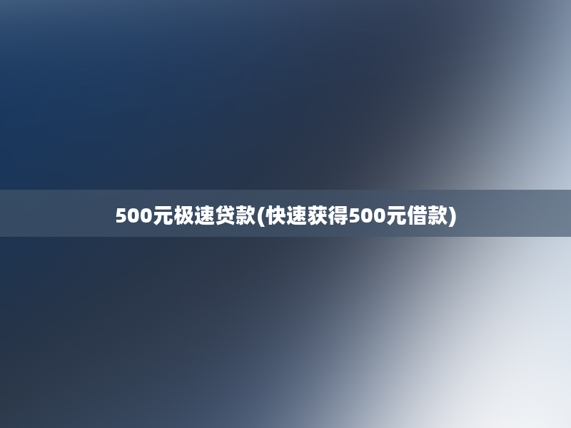 500元极速贷款(快速获得500元借款)