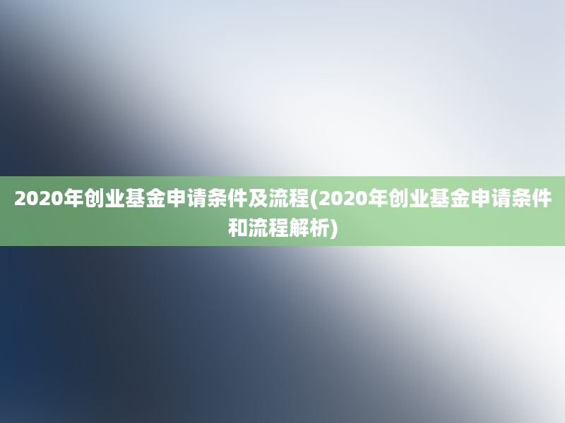 2020年创业基金申请条件及流程(2020年创业基金申请条件和流程解析)