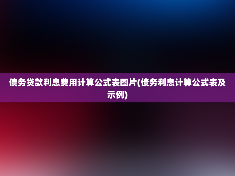 债务贷款利息费用计算公式表图片(债务利息计算公式表及示例)