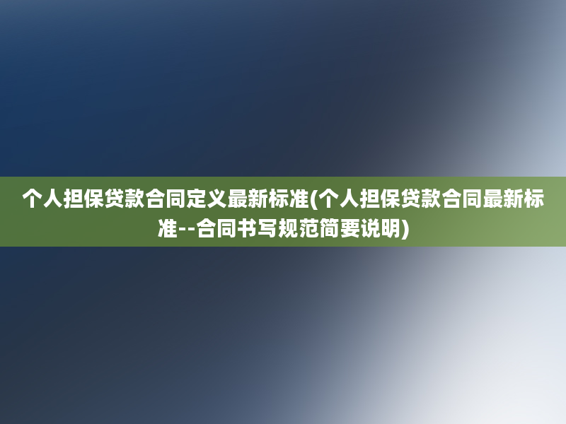 个人担保贷款合同定义最新标准(个人担保贷款合同最新标准--合同书写规范简要说明)