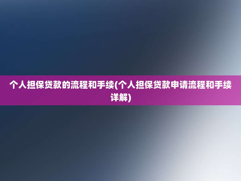 个人担保贷款的流程和手续(个人担保贷款申请流程和手续详解)