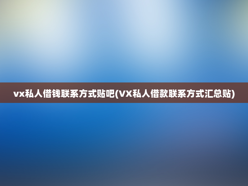 vx私人借钱联系方式贴吧(VX私人借款联系方式汇总贴)