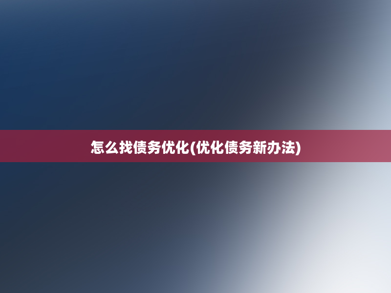 怎么找债务优化(优化债务新办法)