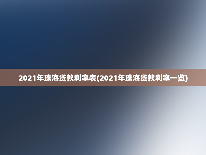 2021年珠海贷款利率表(2021年珠海贷款利率一览)