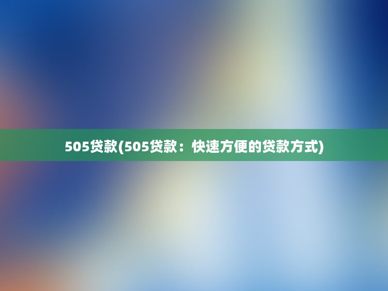 505贷款(505贷款：快速方便的贷款方式)