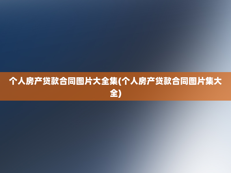 个人房产贷款合同图片大全集(个人房产贷款合同图片集大全)