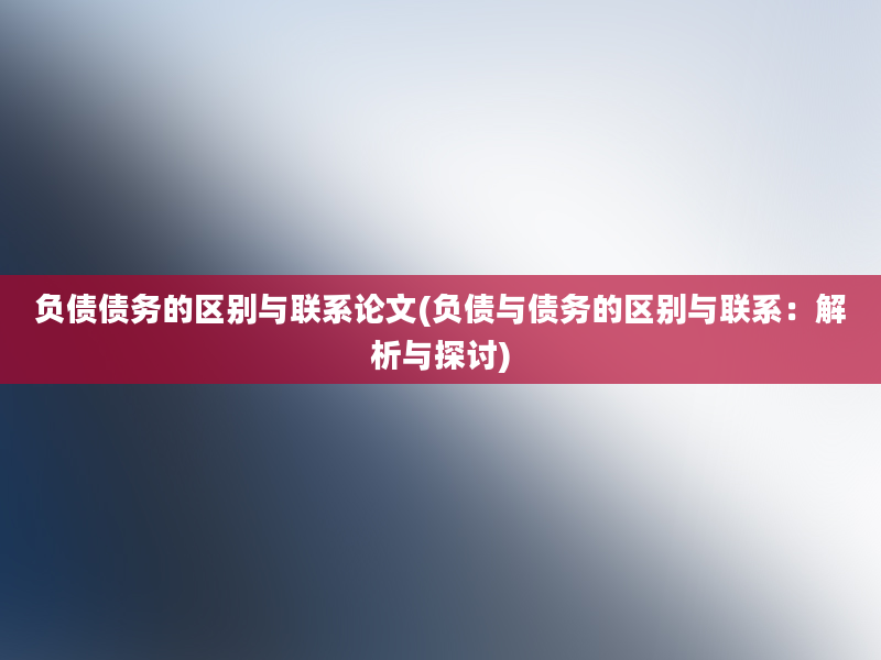 负债债务的区别与联系论文(负债与债务的区别与联系：解析与探讨)