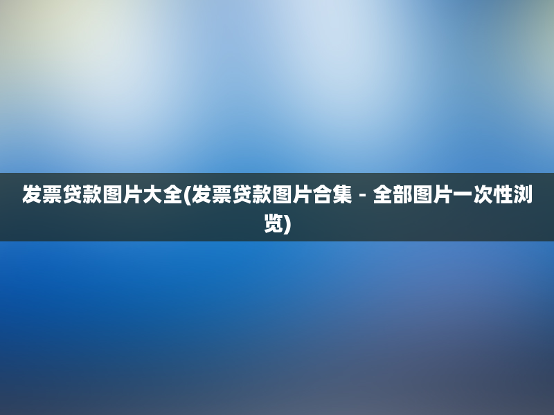 发票贷款图片大全(发票贷款图片合集 - 全部图片一次性浏览)