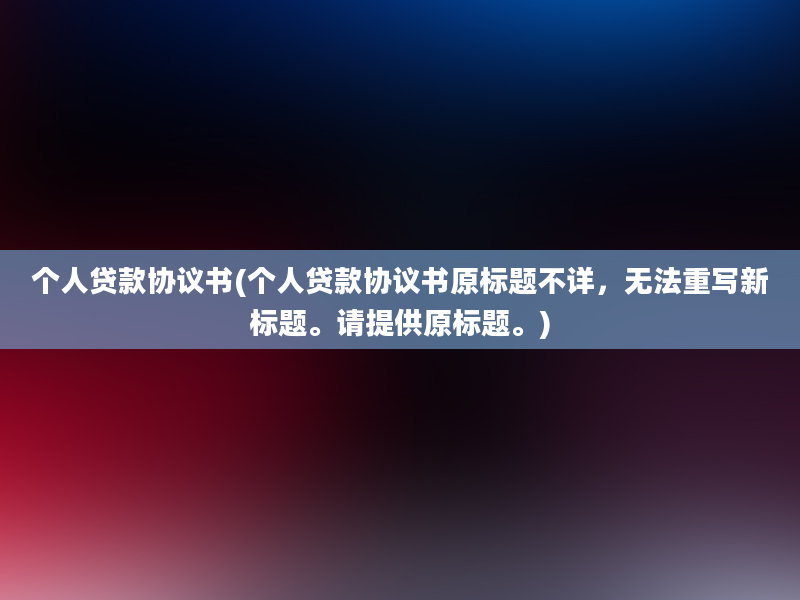 个人贷款协议书(个人贷款协议书原标题不详，无法重写新标题。请提供原标题。)