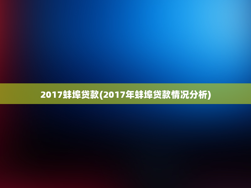 2017蚌埠贷款(2017年蚌埠贷款情况分析)