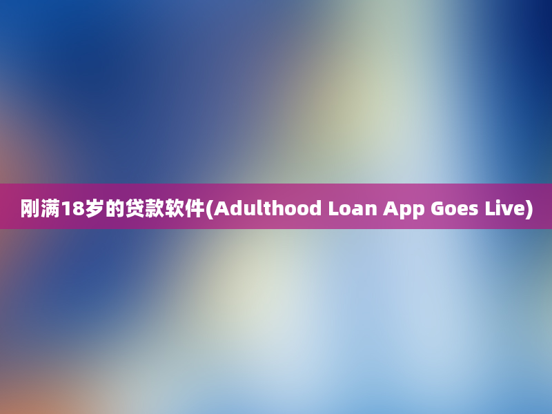 刚满18岁的贷款软件(Adulthood Loan App Goes Live)