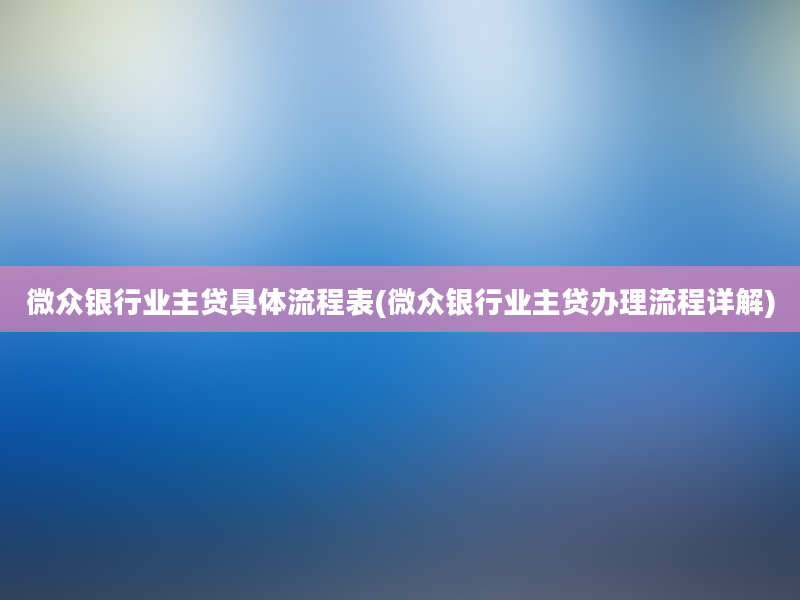 微众银行业主贷具体流程表(微众银行业主贷办理流程详解)