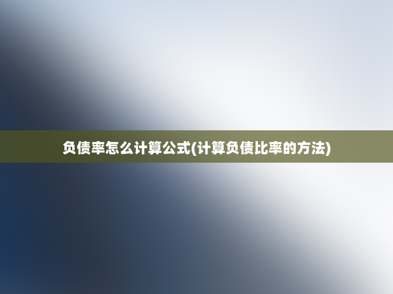 负债率怎么计算公式(计算负债比率的方法)