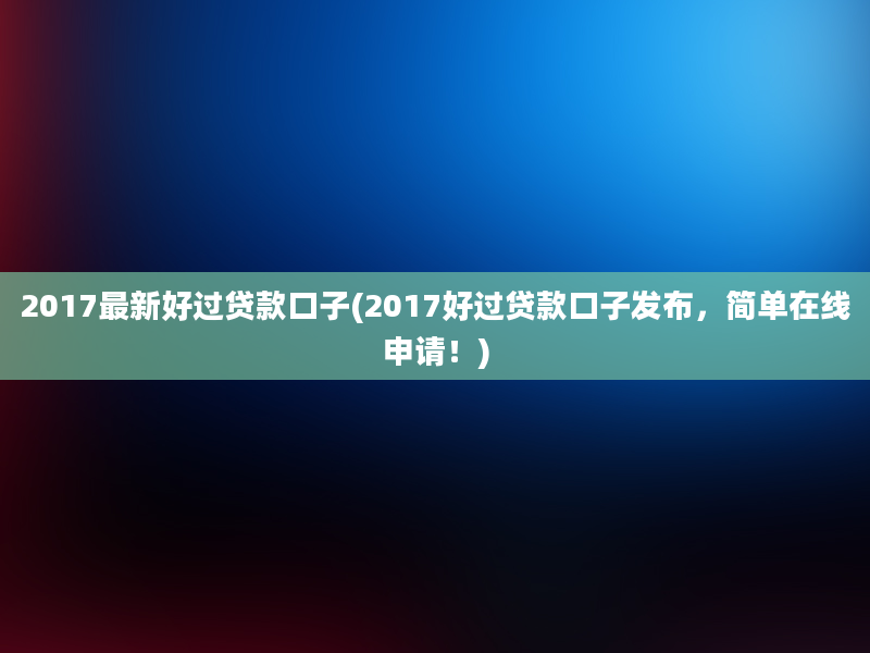 2017最新好过贷款口子(2017好过贷款口子发布，简单在线申请！)