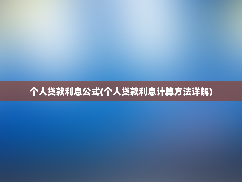 个人贷款利息公式(个人贷款利息计算方法详解)