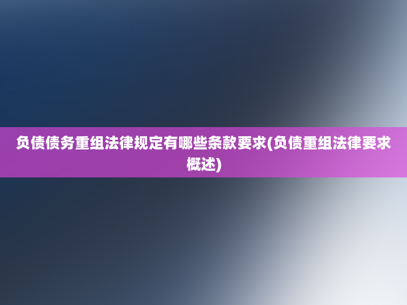 负债债务重组法律规定有哪些条款要求(负债重组法律要求概述)