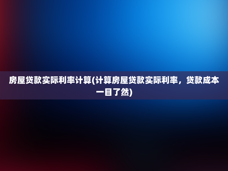 房屋贷款实际利率计算(计算房屋贷款实际利率，贷款成本一目了然)