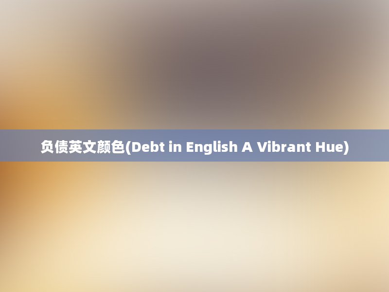 负债英文颜色(Debt in English A Vibrant Hue)