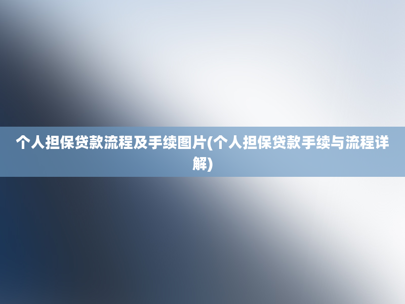 个人担保贷款流程及手续图片(个人担保贷款手续与流程详解)