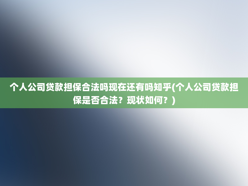 个人公司贷款担保合法吗现在还有吗知乎(个人公司贷款担保是否合法？现状如何？)