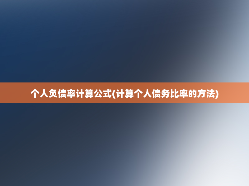 个人负债率计算公式(计算个人债务比率的方法)