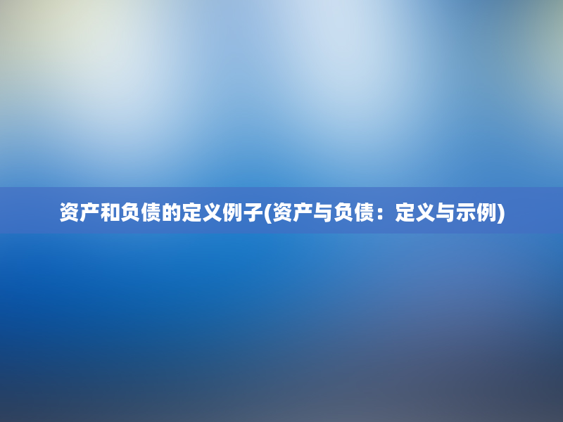 资产和负债的定义例子(资产与负债：定义与示例)