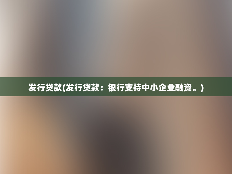 发行贷款(发行贷款：银行支持中小企业融资。)