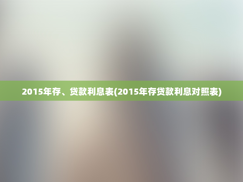 2015年存、贷款利息表(2015年存贷款利息对照表)