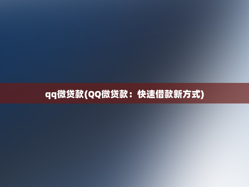 qq微贷款(QQ微贷款：快速借款新方式)